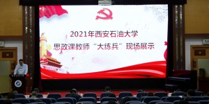 西安石油大学举行2021年思政课教师“大练兵”现场展示活动